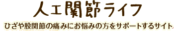 人工関節ライフ ひざや股関節の痛みにお悩みの方をサポートするサイト